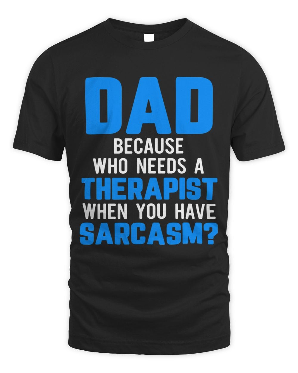 Mens Dad Jokes Sarcasm Quotes Who Needs a Therapist