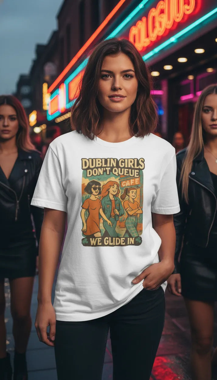 Dublin Girls Don’t Queue, We Glide In. Ireland