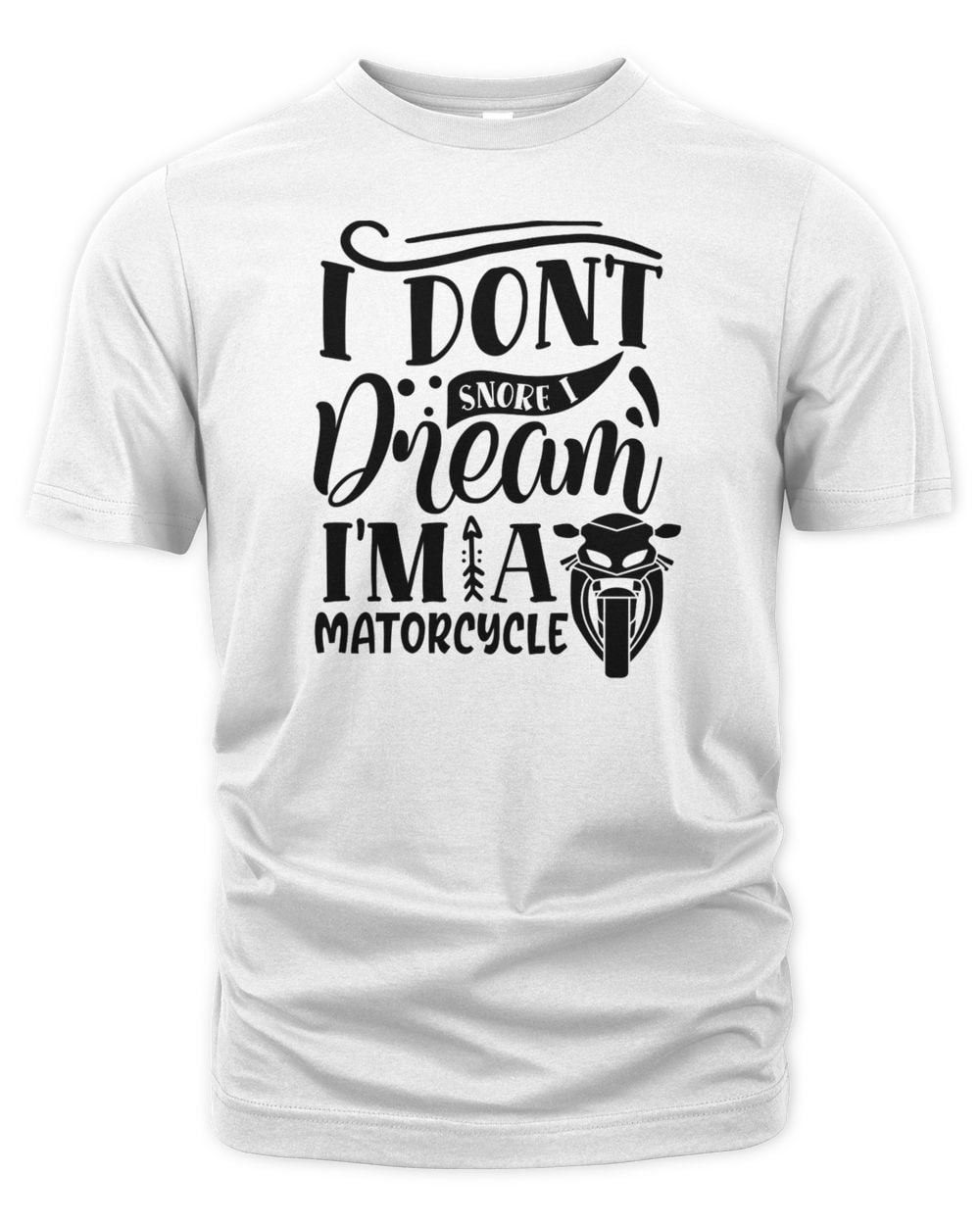 I dont snore I dream i'm a matorcycle