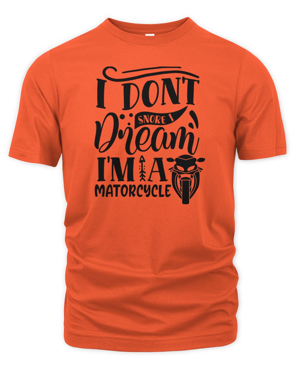 I dont snore I dream i'm a matorcycle