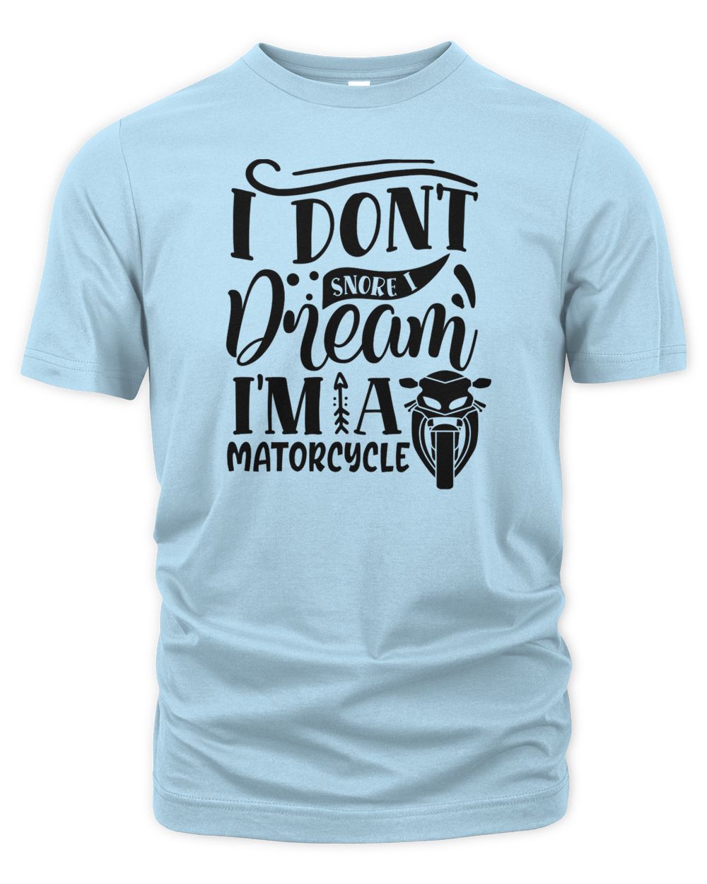 I dont snore I dream i'm a matorcycle