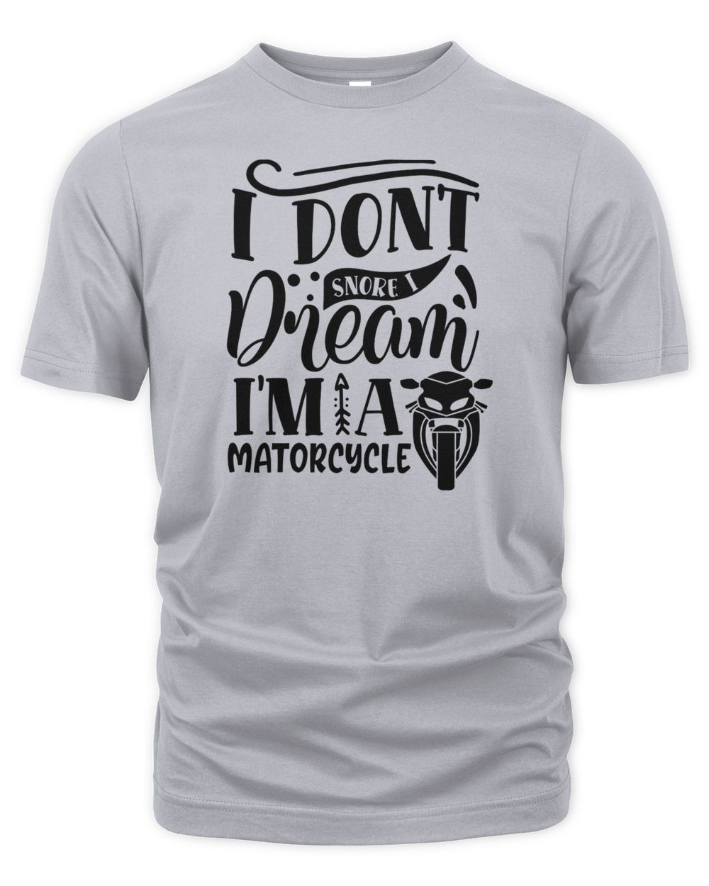 I dont snore I dream i'm a matorcycle