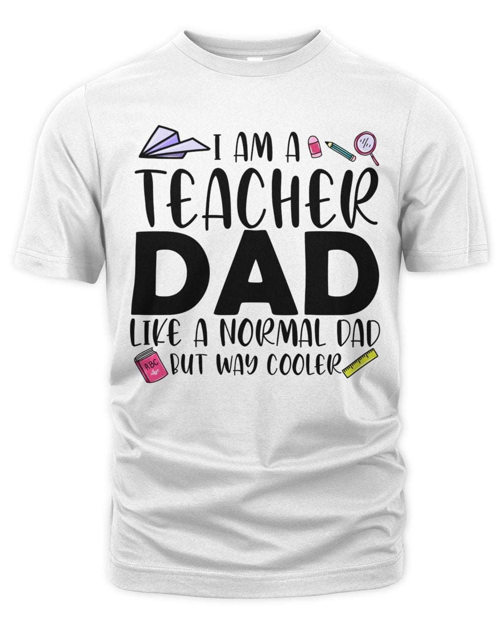 I AM A TEACHER DAD LIKE A NORMAL DAD BUT WAY COOLER