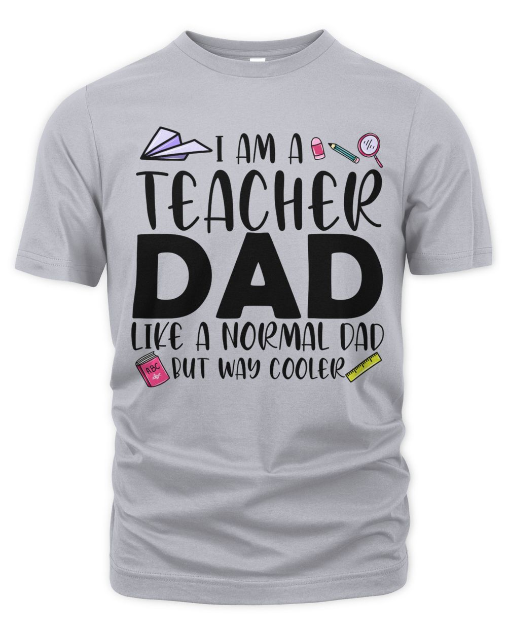 I AM A TEACHER DAD LIKE A NORMAL DAD BUT WAY COOLER