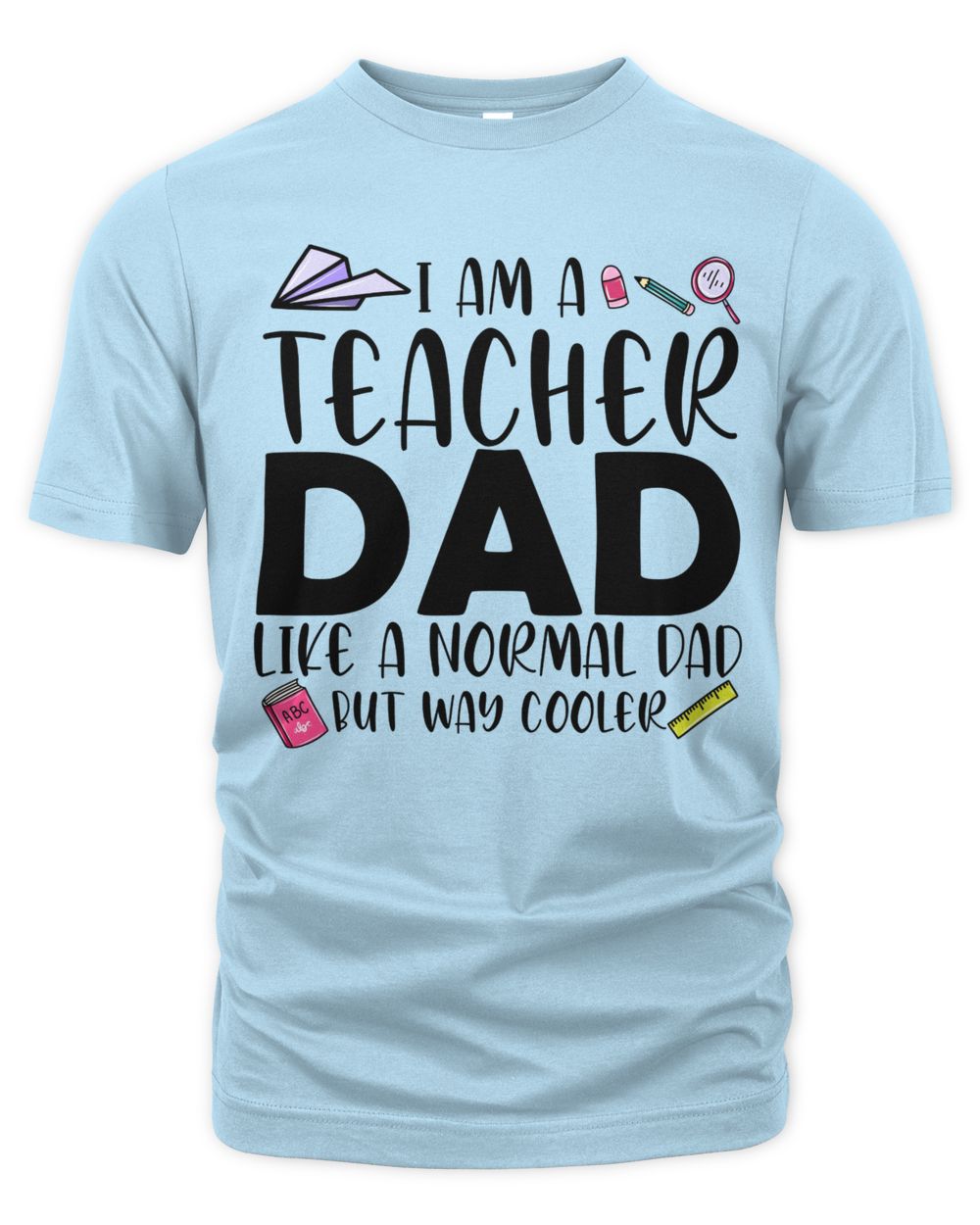 I AM A TEACHER DAD LIKE A NORMAL DAD BUT WAY COOLER