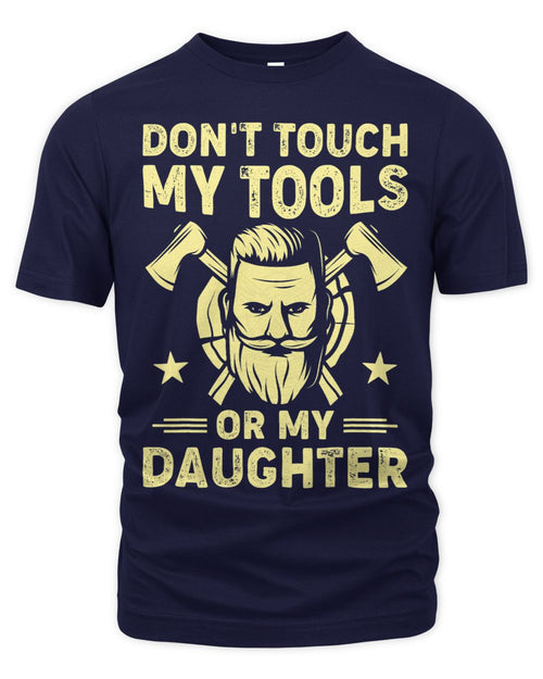 Dont Touch My Tools Or Daughter Carpenter Dad Fathers