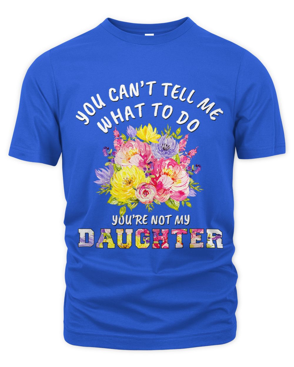 You cant tell me what to do youre not my Daughter for mom