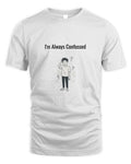 White T-shirt with “I’m Always Confused” front graphic